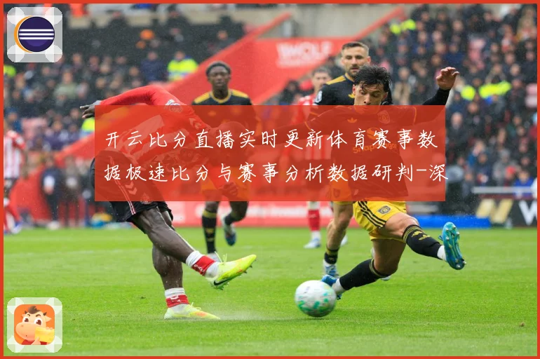 开云比分直播实时更新体育赛事数据极速比分与赛事分析数据研判-深度解析