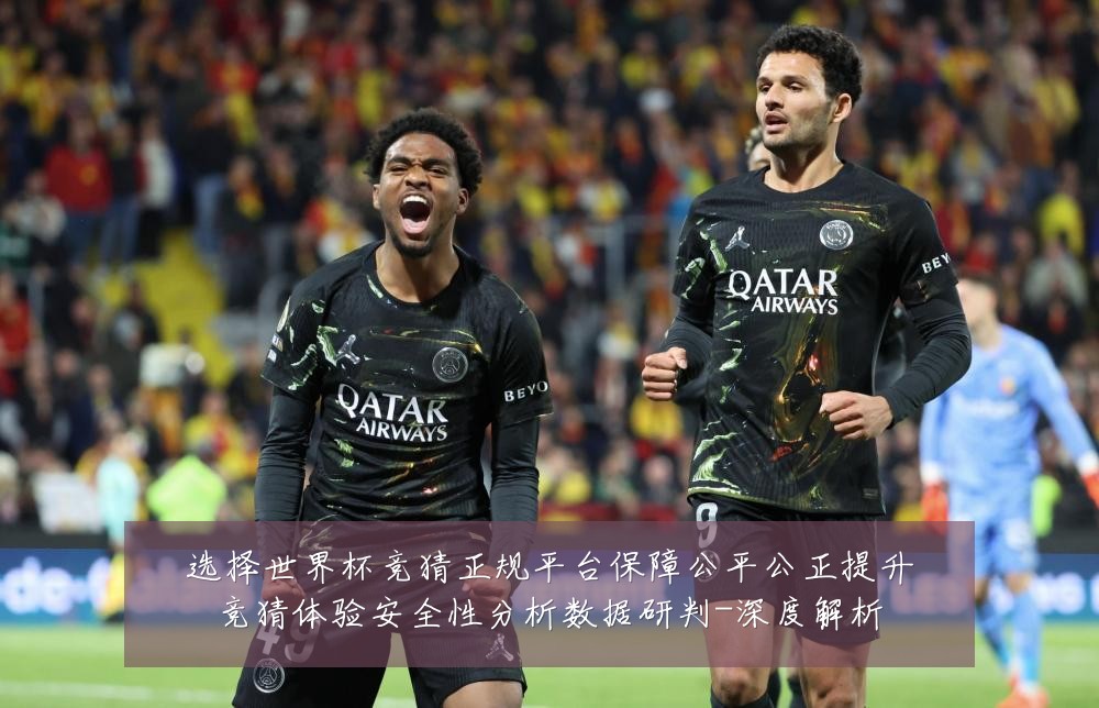 选择世界杯竞猜正规平台保障公平公正提升竞猜体验安全性分析数据研判-深度解析