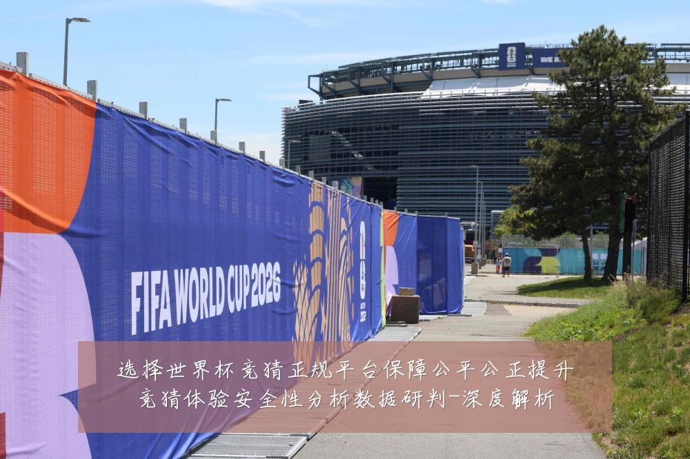 选择世界杯竞猜正规平台保障公平公正提升竞猜体验安全性分析数据研判-深度解析
